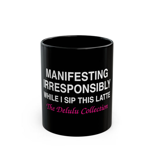 Manifesting Irresponsibly While I Sip This Latte - Black Coffee Mug
